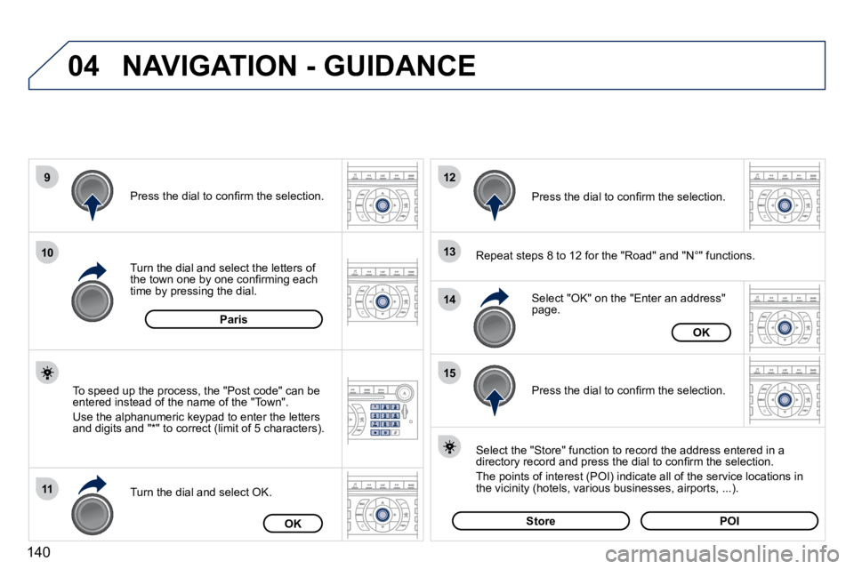 PEUGEOT 407 C 2010  Owners Manual 140
04
9
10
11
12
13
14
15
NAVIGATION - GUIDANCE
� � �R�e�p�e�a�t� �s�t�e�p�s� �8� �t�o� �1�2� �f�o�r� �t�h�e� �"�R�o�a�d�"� �a�n�d� �"�N�°�"� �f�u�n�c�t�i�o�n�s�.� � � � �T�u�r�n� �t