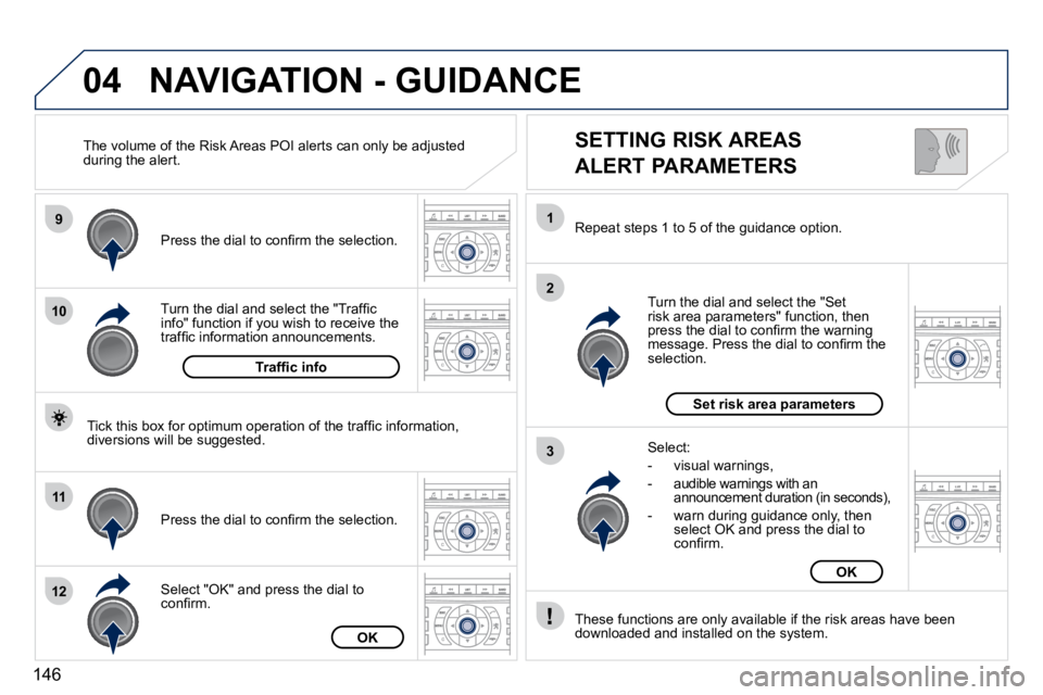 PEUGEOT 407 C 2010  Owners Manual 146
04
9
10
11
12
1
2
3
  SETTING RISK AREAS    
ALERT PARAMETERS 
� � �T�u�r�n� �t�h�e� �d�i�a�l� �a�n�d� �s�e�l�e�c�t� �t�h�e� �"�T�r�a�f�ﬁ� �c� �i�n�f�o�"� �f�u�n�c�t�i�o�n� �i�f� �y�o�u�