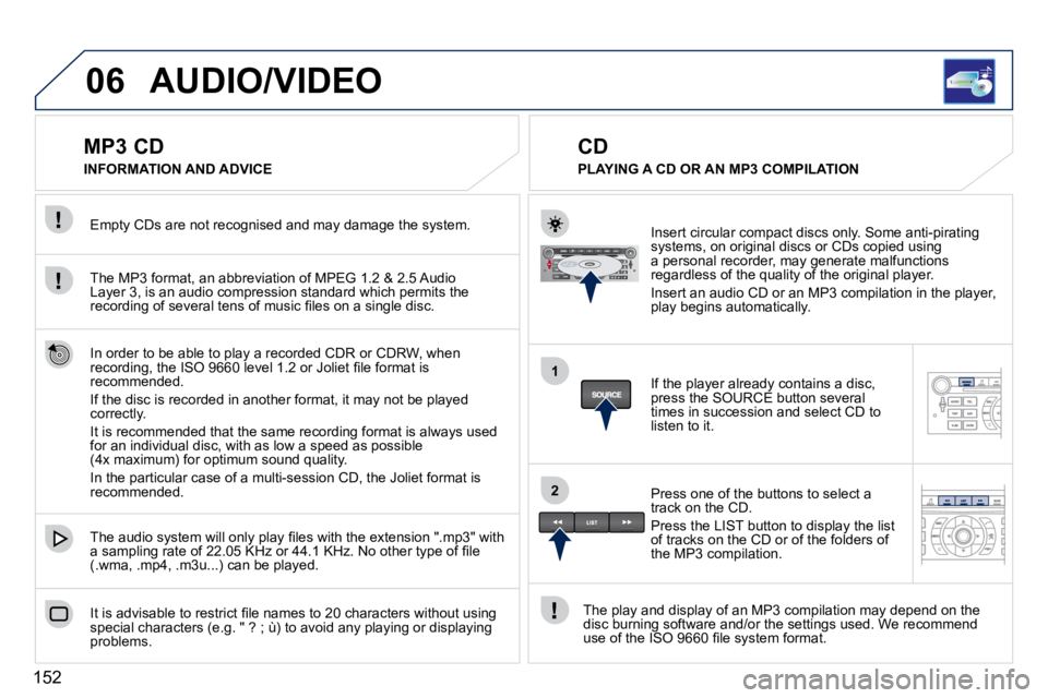 PEUGEOT 407 C 2010  Owners Manual 152
06
1
2
AUDIO/VIDEO
             MP3 CD 
� � �T�h�e� �M�P�3� �f�o�r�m�a�t�,� �a�n� �a�b�b�r�e�v�i�a�t�i�o�n� �o�f� �M�P�E�G� �1�.�2� �&� �2�.�5� �A�u�d�i�o� �L�a�y�e�r� �3�,� �i�s� �a�n� �a�u�d�i�o