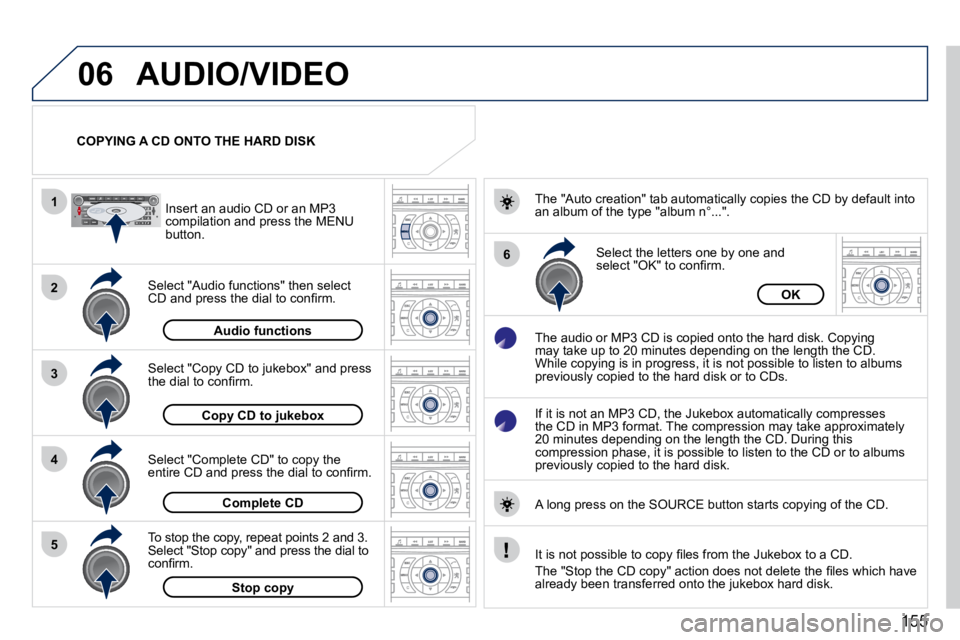 PEUGEOT 407 C 2010  Owners Manual 155
06
1
2
4
3
6
5
AUDIO/VIDEO
COPYING A CD ONTO THE HARD DISK  
� � �S�e�l�e�c�t� �"�A�u�d�i�o� �f�u�n�c�t�i�o�n�s�"� �t�h�e�n� �s�e�l�e�c�t� �C�D� �a�n�d� �p�r�e�s�s� �t�h�e� �d�i�a�l� �t�o�