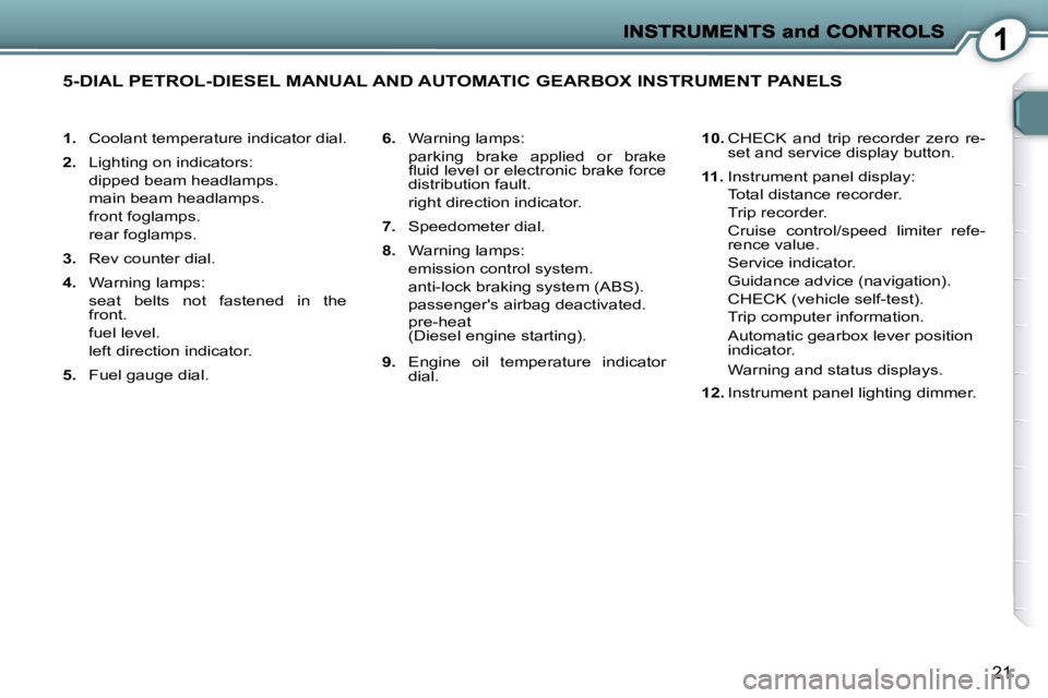 PEUGEOT 407 C 2010  Owners Manual 1
21
   
1. � �  �C�o�o�l�a�n�t� �t�e�m�p�e�r�a�t�u�r�e� �i�n�d�i�c�a�t�o�r� �d�i�a�l�.� 
  
2. � �  �L�i�g�h�t�i�n�g� �o�n� �i�n�d�i�c�a�t�o�r�s�:� � 
�  �d�i�p�p�e�d� �b�e�a�m� �h�e�a�d�l�a�m�p�s�.�