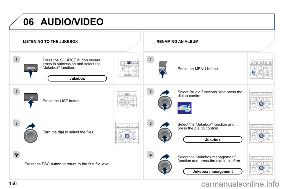 PEUGEOT 407 C 2010  Owners Manual 156
06
1
2
3
4
1
2
3
AUDIO/VIDEO
� � �S�e�l�e�c�t� �"�A�u�d�i�o� �f�u�n�c�t�i�o�n�s�"� �a�n�d� �p�r�e�s�s� �t�h�e� �d�i�a�l� �t�o� �c�o�n�ﬁ� �r�m�.� � 
� � �P�r�e�s�s� �t�h�e� �M�E�N�U� �b�u