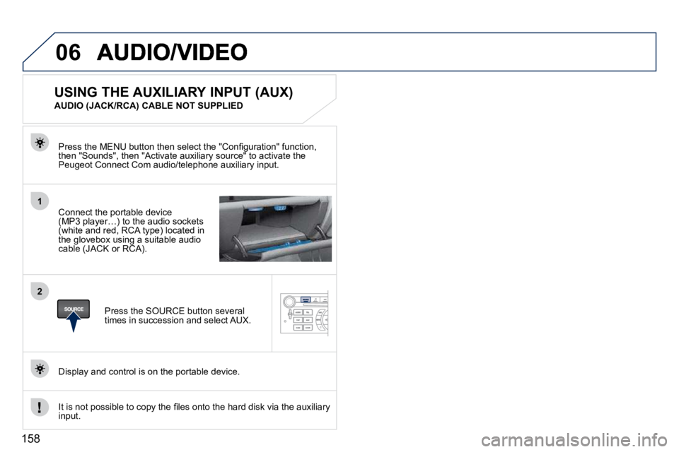 PEUGEOT 407 C 2010  Owners Manual 158
06
1
2
� � �C�o�n�n�e�c�t� �t�h�e� �p�o�r�t�a�b�l�e� �d�e�v�i�c�e� �(�M�P�3� �p�l�a�y�e�r�…�)� �t�o� �t�h�e� �a�u�d�i�o� �s�o�c�k�e�t�s� �(�w�h�i�t�e� �a�n�d� �r�e�d�,� �R�C�A� �t�y�p�e�)� �l�o�