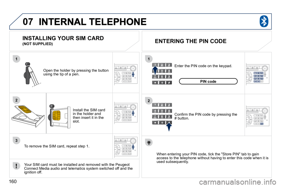 PEUGEOT 407 C 2010  Owners Manual 160
07
1
2
1
2
3
� � �I�n�s�t�a�l�l� �t�h�e� �S�I�M� �c�a�r�d� �i�n� �t�h�e� �h�o�l�d�e�r� �a�n�d� �t�h�e�n� �i�n�s�e�r�t� �i�t� �i�n� �t�h�e� slot.  
� � �O�p�e�n� �t�h�e� �h�o�l�d�e�r� �b�y� �p�r�e�