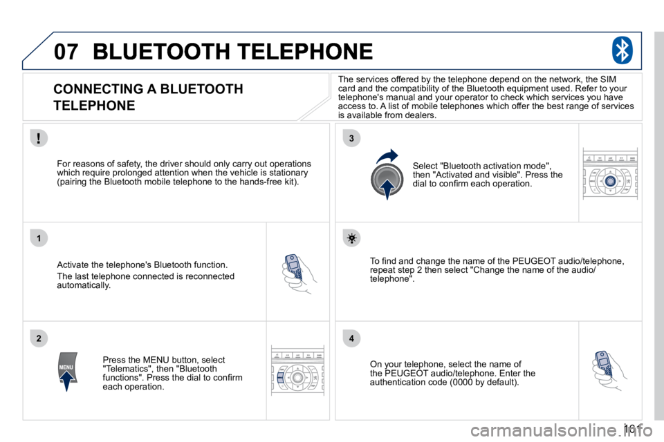 PEUGEOT 407 C 2010  Owners Manual 161
07
1
2
3
4
         CONNECTING A BLUETOOTH   
TELEPHONE 
� � �A�c�t�i�v�a�t�e� �t�h�e� �t�e�l�e�p�h�o�n�e�'�s� �B�l�u�e�t�o�o�t�h� �f�u�n�c�t�i�o�n�.� 
� �T�h�e� �l�a�s�t� �t�e�l�e�p�h�o�n�e� 