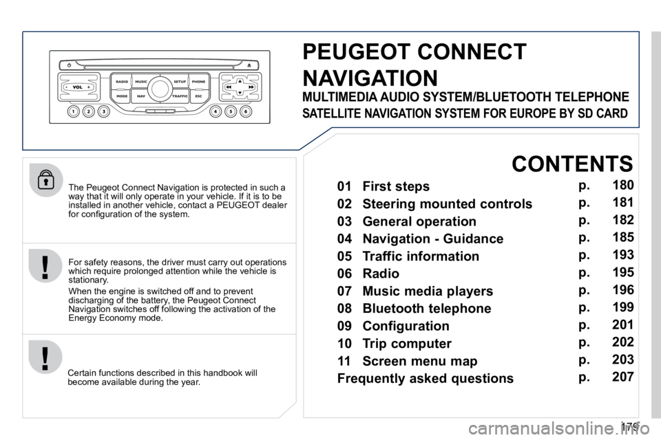 PEUGEOT 407 C 2010  Owners Manual 179
� � �T�h�e� �P�e�u�g�e�o�t� �C�o�n�n�e�c�t� �N�a�v�i�g�a�t�i�o�n� �i�s� �p�r�o�t�e�c�t�e�d� �i�n� �s�u�c�h� �a� �w�a�y� �t�h�a�t� �i�t� �w�i�l�l� �o�n�l�y� �o�p�e�r�a�t�e� �i�n� �y�o�u�r� �v�e�h�i