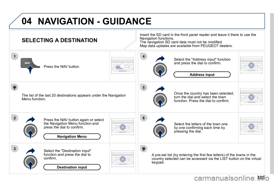 PEUGEOT 407 C 2010  Owners Manual 04
1
2
3
5
6
4
 NAVIGATION - GUIDANCE 
                SELECTING A DESTINATION 
� � �P�r�e�s�s� �t�h�e� �N�A�V� �b�u�t�t�o�n� �a�g�a�i�n� �o�r� �s�e�l�e�c�t� �t�h�e� �N�a�v�i�g�a�t�i�o�n� �M�e�n�u� �f