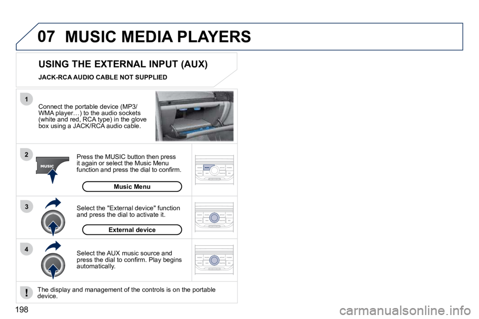 PEUGEOT 407 C 2010  Owners Manual 07
43
1
2
198
 MUSIC MEDIA PLAYERS 
� � �C�o�n�n�e�c�t� �t�h�e� �p�o�r�t�a�b�l�e� �d�e�v�i�c�e� �(�M�P�3�/�W�M�A� �p�l�a�y�e�r�…�)� �t�o� �t�h�e� �a�u�d�i�o� �s�o�c�k�e�t�s� �(�w�h�i�t�e� �a�n�d� �r