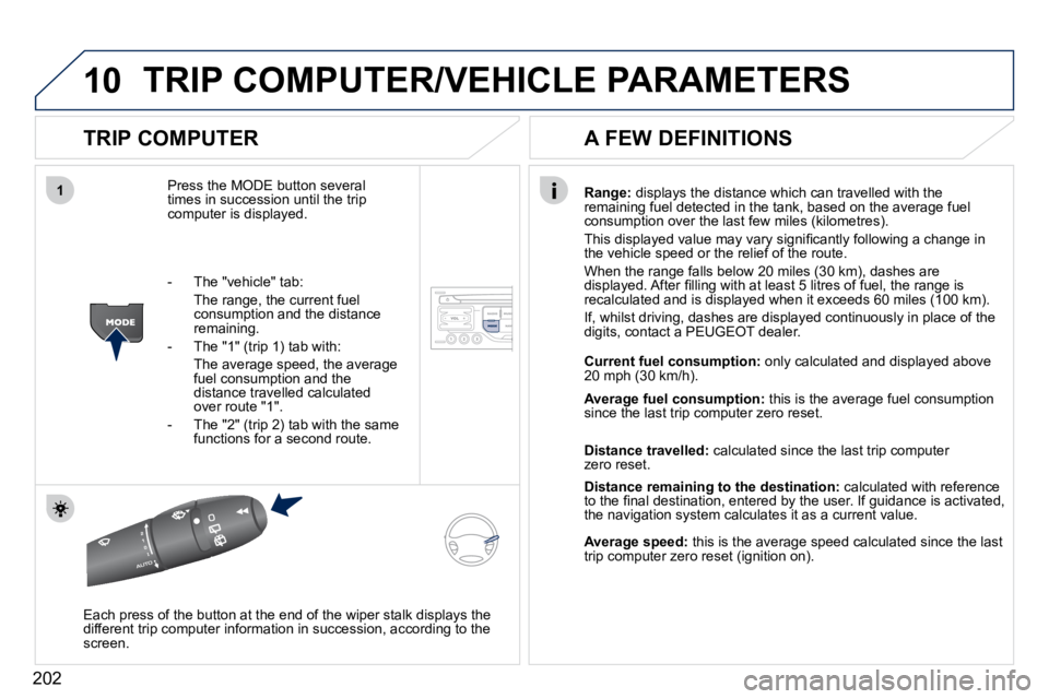 PEUGEOT 407 C 2010  Owners Manual 10
1
202
 TRIP COMPUTER/VEHICLE PARAMETERS 
  TRIP COMPUTER 
� �P�r�e�s�s� �t�h�e� �M�O�D�E� �b�u�t�t�o�n� �s�e�v�e�r�a�l� �t�i�m�e�s� �i�n� �s�u�c�c�e�s�s�i�o�n� �u�n�t�i�l� �t�h�e� �t�r�i�p� �c�o�m�