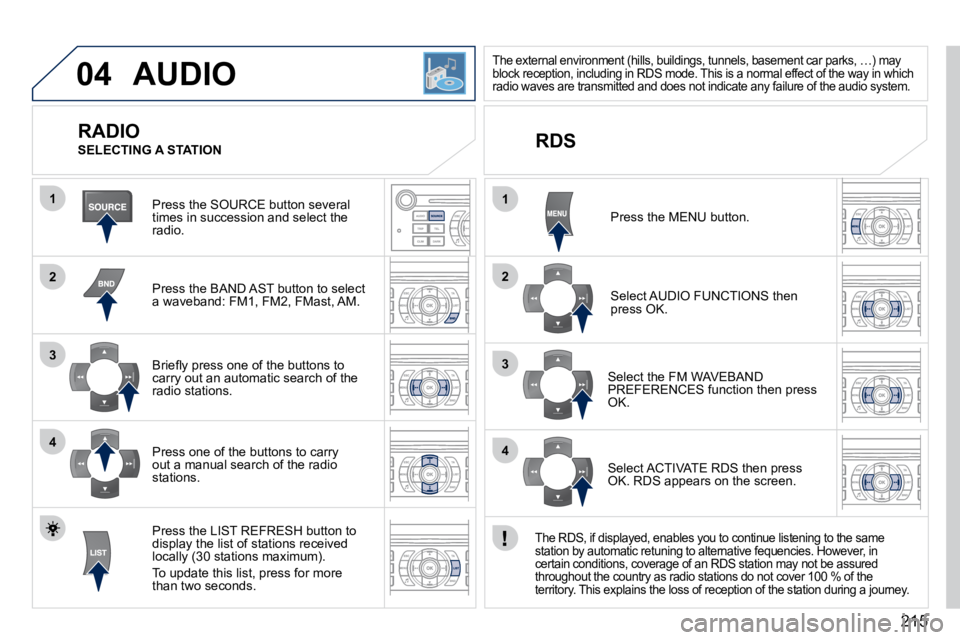 PEUGEOT 407 C 2010  Owners Manual 215
04
1
2
3
4
1
2
3
4
 AUDIO 
� �P�r�e�s�s� �t�h�e� �S�O�U�R�C�E� �b�u�t�t�o�n� �s�e�v�e�r�a�l� �t�i�m�e�s� �i�n� �s�u�c�c�e�s�s�i�o�n� �a�n�d� �s�e�l�e�c�t� �t�h�e� �r�a�d�i�o�.� � 
� � �P�r�e�s�s� 