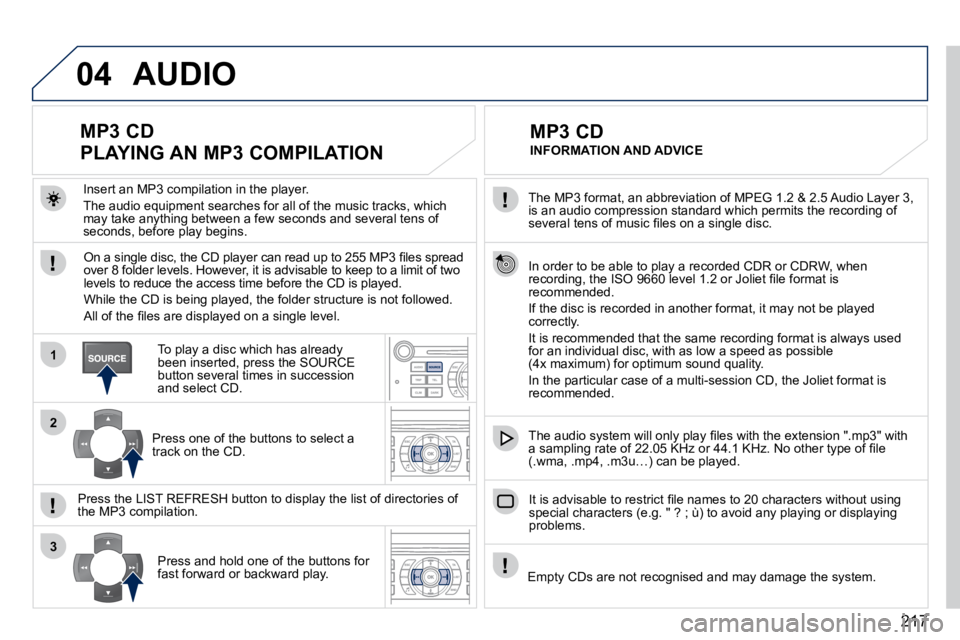 PEUGEOT 407 C 2010  Owners Manual 217
04
1
2
3
� � �T�h�e� �M�P�3� �f�o�r�m�a�t�,� �a�n� �a�b�b�r�e�v�i�a�t�i�o�n� �o�f� �M�P�E�G� �1�.�2� �&� �2�.�5� �A�u�d�i�o� �L�a�y�e�r� �3�,� �i�s� �a�n� �a�u�d�i�o� �c�o�m�p�r�e�s�s�i�o�n� �s�t�