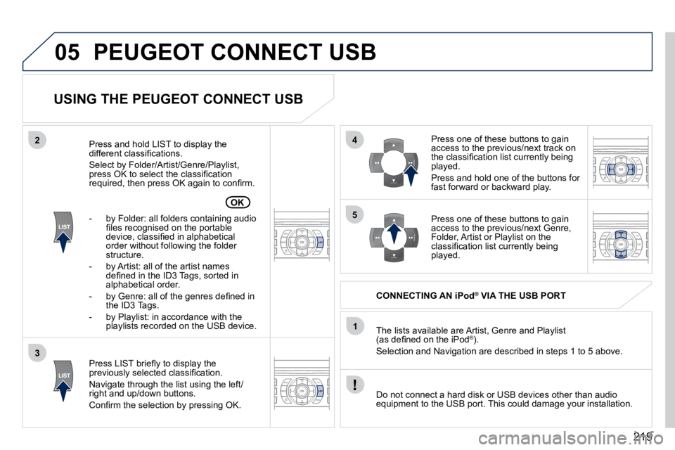 PEUGEOT 407 C 2010  Owners Manual 219
05
42
3
1
5
OK
PEUGEOT CONNECT USB
  USING THE PEUGEOT CONNECT USB 
� � �P�r�e�s�s� �L�I�S�T� �b�r�i�e�ﬂ� �y� �t�o� �d�i�s�p�l�a�y� �t�h�e� �p�r�e�v�i�o�u�s�l�y� �s�e�l�e�c�t�e�d� �c�l�a�s�s�i�
