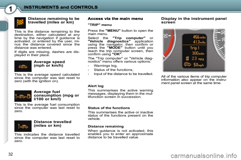 PEUGEOT 407 C 2010  Owners Manual 1
�3�2
� �P�r�e�s�s� �t�h�e�  "MENU"  � �b�u�t�t�o�n� �t�o� �o�p�e�n� �t�h�e� 
�m�a�i�n� �m�e�n�u�.�  
� �S�e�l�e�c�t�  �t�h�e�    "Trip  computer"   or 
 
"Vehicle  diagnostics"    application 
�u�s�