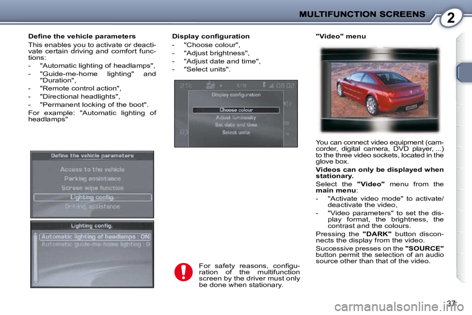 PEUGEOT 407 C 2010  Owners Manual 2
�3�7
� � �D�i�s�p�l�a�y� �c�o�n�ﬁ� �g�u�r�a�t�i�o�n�  
� � � �-� �  �"�C�h�o�o�s�e� �c�o�l�o�u�r�"�,�  
� � �-� �  �"�A�d�j�u�s�t� �b�r�i�g�h�t�n�e�s�s�"�,� 
� � �-� �  �"�A�d�