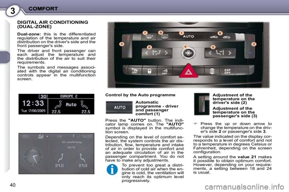 PEUGEOT 407 C 2010  Owners Manual 3
40
 DIGITAL AIR CONDITIONING (DUAL-ZONE) 
  
Dual-zone: � �  �t�h�i�s�  �i�s�  �t�h�e�  �d�i�f�f�e�r�e�n�t�i�a�t�e�d� 
�r�e�g�u�l�a�t�i�o�n�  �o�f�  �t�h�e�  �t�e�m�p�e�r�a�t�u�r�e�  �a�n�d�  �a�i�r