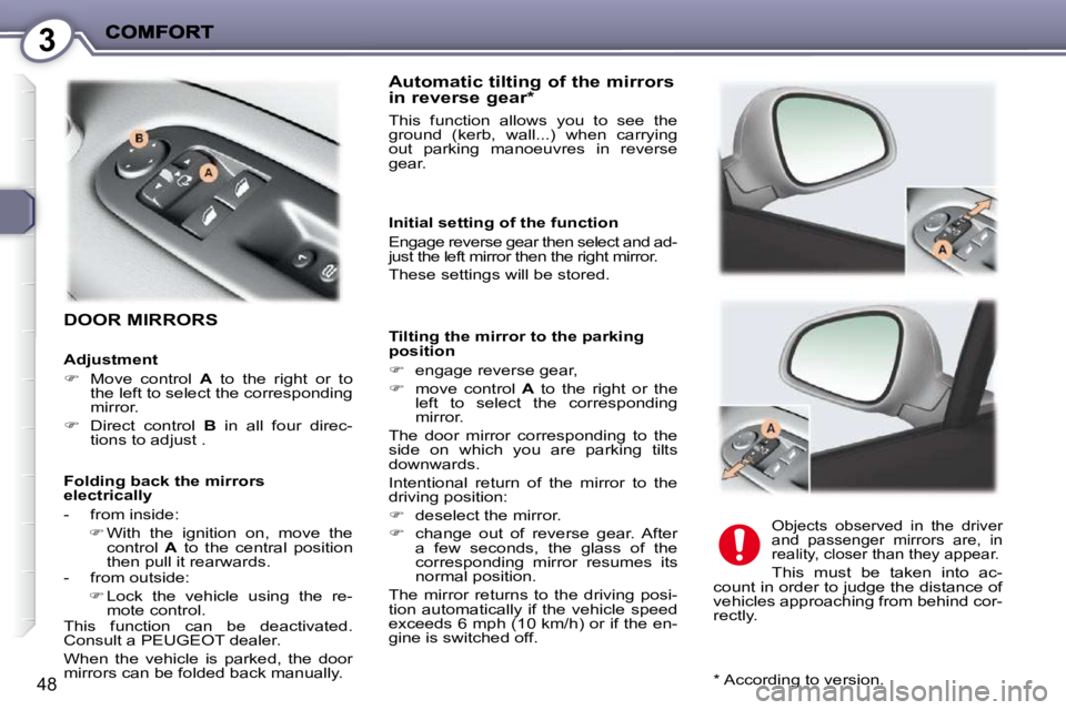 PEUGEOT 407 C 2010  Owners Manual 3
48
 DOOR MIRRORS  
  Automatic tilting of the mirrors in reverse gear *  
� �T�h�i�s�  �f�u�n�c�t�i�o�n�  �a�l�l�o�w�s�  �y�o�u�  �t�o�  �s�e�e�  �t�h�e�  
�g�r�o�u�n�d�  �(�k�e�r�b�,�  �w�a�l�l�.�.