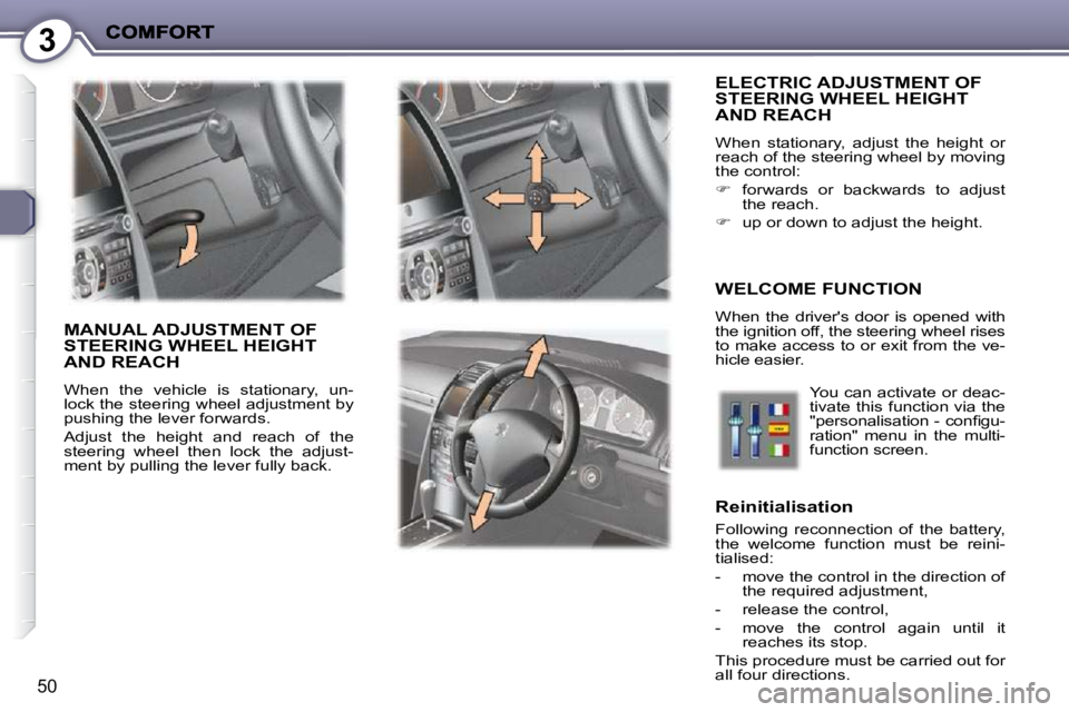 PEUGEOT 407 C 2010  Owners Manual 3
50
 ELECTRIC ADJUSTMENT OF STEERING WHEEL HEIGHT AND REACH 
� �W�h�e�n�  �s�t�a�t�i�o�n�a�r�y�,�  �a�d�j�u�s�t�  �t�h�e�  �h�e�i�g�h�t�  �o�r�  
�r�e�a�c�h� �o�f� �t�h�e� �s�t�e�e�r�i�n�g� �w�h�e�e�