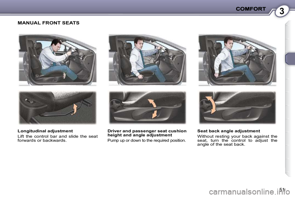 PEUGEOT 407 C 2010  Owners Manual 3
51
 MANUAL FRONT SEATS  
  Longitudinal adjustment  
� �L�i�f�t�  �t�h�e�  �c�o�n�t�r�o�l�  �b�a�r�  �a�n�d�  �s�l�i�d�e�  �t�h�e�  �s�e�a�t�  
�f�o�r�w�a�r�d�s� �o�r� �b�a�c�k�w�a�r�d�s�.� �   Driv
