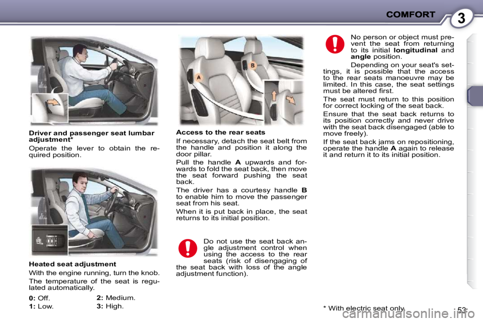 PEUGEOT 407 C 2010  Owners Manual 3
�5�3
   Heated seat adjustment  
� �W�i�t�h� �t�h�e� �e�n�g�i�n�e� �r�u�n�n�i�n�g�,� �t�u�r�n� �t�h�e� �k�n�o�b�.�  
� �T�h�e�  �t�e�m�p�e�r�a�t�u�r�e�  �o�f�  �t�h�e�  �s�e�a�t�  �i�s�  �r�e�g�u�- 