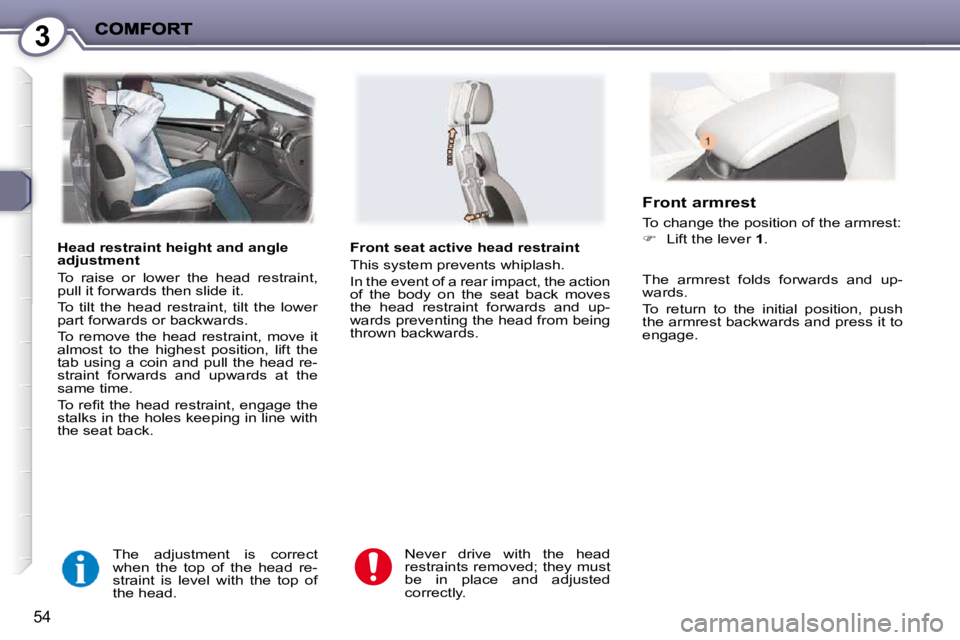 PEUGEOT 407 C 2010  Owners Manual 3
54
  Head restraint height and angle  
adjustment  
� �T�o�  �r�a�i�s�e�  �o�r�  �l�o�w�e�r�  �t�h�e�  �h�e�a�d�  �r�e�s�t�r�a�i�n�t�,�  
�p�u�l�l� �i�t� �f�o�r�w�a�r�d�s� �t�h�e�n� �s�l�i�d�e� �i�t