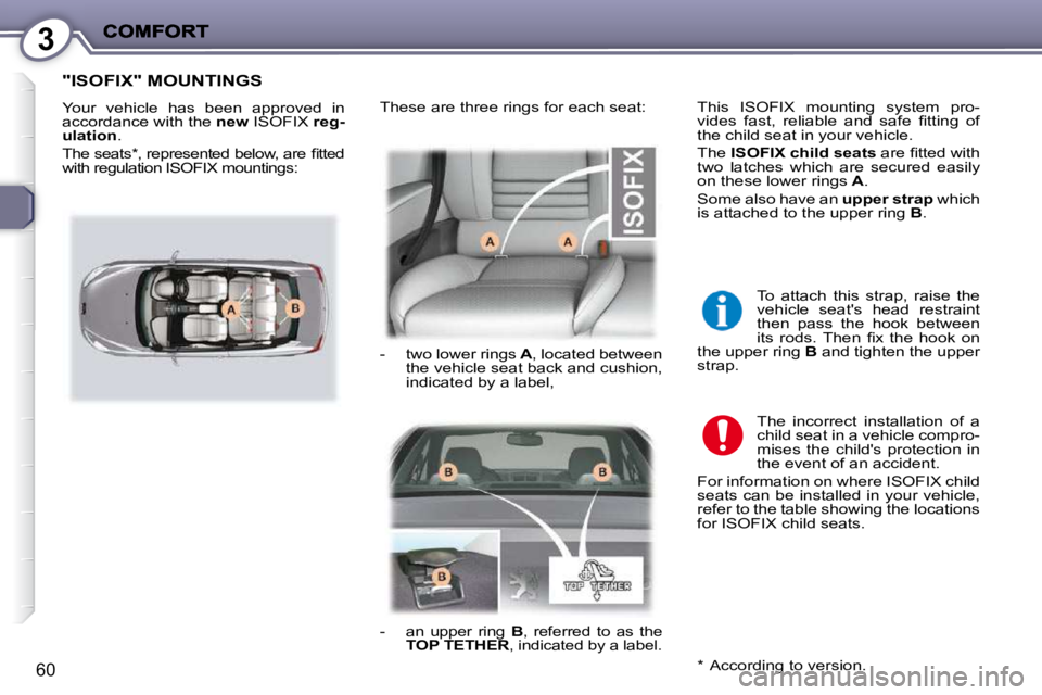 PEUGEOT 407 C 2010  Owners Manual 3
60
 "ISOFIX" MOUNTINGS 
� �Y�o�u�r�  �v�e�h�i�c�l�e�  �h�a�s�  �b�e�e�n�  �a�p�p�r�o�v�e�d�  �i�n�  
�a�c�c�o�r�d�a�n�c�e� �w�i�t�h� �t�h�e�  new � �I�S�O�F�I�X�   reg-
ulation  . 
� �T�h�e� �s�e�a�