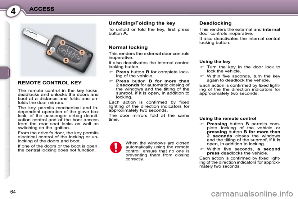 PEUGEOT 407 C 2010  Owners Manual 4
64
 REMOTE CONTROL KEY 
� �T�h�e�  �r�e�m�o�t�e�  �c�o�n�t�r�o�l�  �i�n�  �t�h�e�  �k�e�y�  �l�o�c�k�s�,�  
�d�e�a�d�l�o�c�k�s�  �a�n�d�  �u�n�l�o�c�k�s�  �t�h�e�  �d�o�o�r�s�  �a�n�d� 
�b�o�o�t�  �