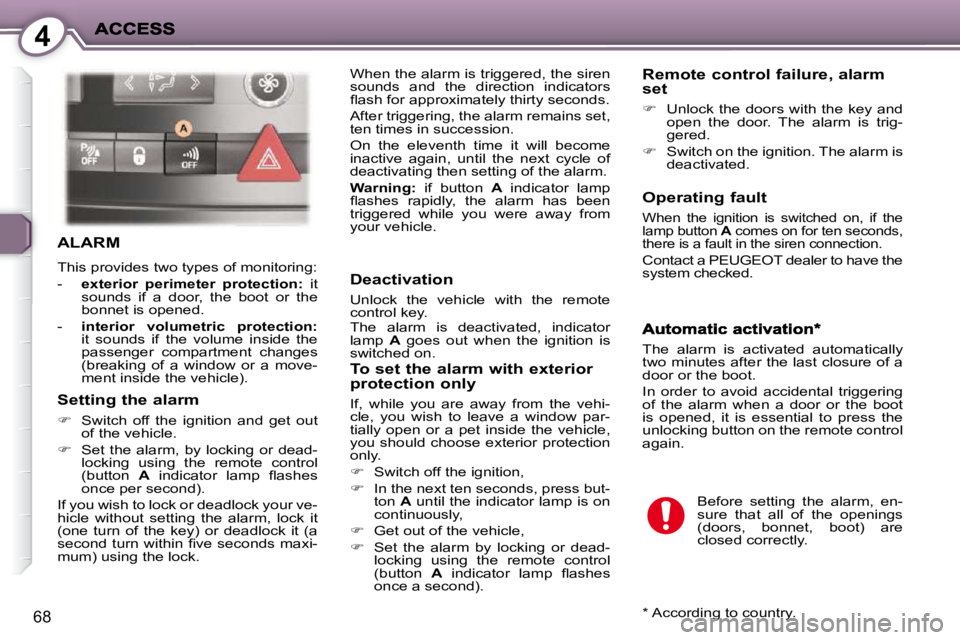 PEUGEOT 407 C 2010  Owners Manual 4
68
 ALARM 
� �T�h�i�s� �p�r�o�v�i�d�e�s� �t�w�o� �t�y�p�e�s� �o�f� �m�o�n�i�t�o�r�i�n�g�:�  
� � � �-� �  � exterior  perimeter  protection:    it 
�s�o�u�n�d�s�  �i�f�  �a�  �d�o�o�r�,�  �t�h�e�  �