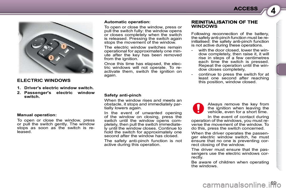 PEUGEOT 407 C 2010  Owners Manual 4
69
 ELECTRIC WINDOWS 
   
1.     Drivers electric window switch.   
  
2.     Passengers  electric  window  
switch.        Automatic operation:  
� �T�o� �o�p�e�n� �o�r� �c�l�o�s�e� �t�h�e� �w�i�