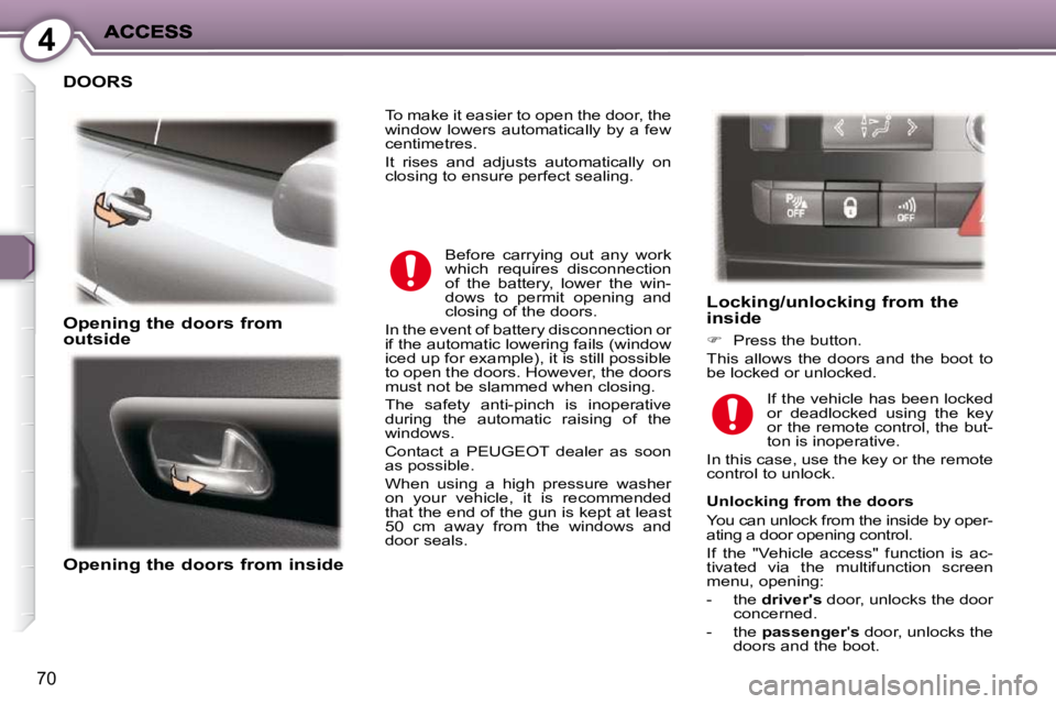 PEUGEOT 407 C 2010  Owners Manual 4
70
 DOORS 
  Opening the doors from outside  
  Opening the doors from inside 
  Locking/unlocking from the inside 
   
� � �  �P�r�e�s�s� �t�h�e� �b�u�t�t�o�n�.� � 
� �T�h�i�s�  �a�l�l�o�w�s�  �