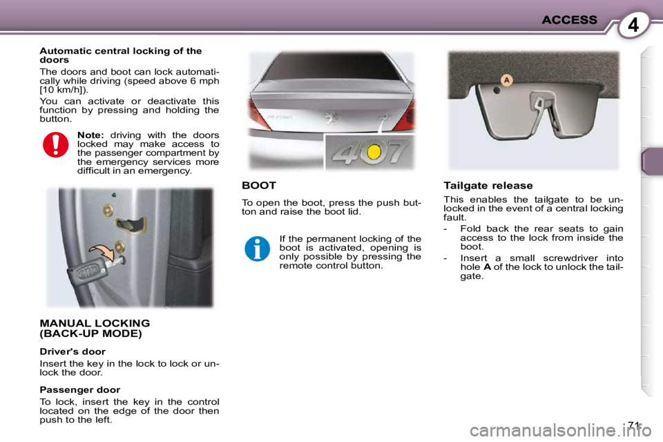 PEUGEOT 407 C 2010  Owners Manual 4
71
 MANUAL LOCKING (BACK-UP MODE)  
  Automatic central locking of the  
doors 
� �T�h�e� �d�o�o�r�s� �a�n�d� �b�o�o�t� �c�a�n� �l�o�c�k� �a�u�t�o�m�a�t�i�-
�c�a�l�l�y� �w�h�i�l�e� �d�r�i�v�i�n�g� �
