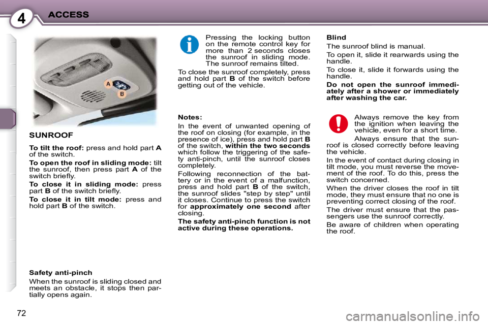 PEUGEOT 407 C 2010  Owners Manual 4
72
 SUNROOF 
  
To tilt the roof: � � �p�r�e�s�s� �a�n�d� �h�o�l�d� �p�a�r�t� �  A  
�o�f� �t�h�e� �s�w�i�t�c�h�.�  
  
To open the roof in sliding mode:   tilt 
�t�h�e�  �s�u�n�r�o�o�f�,�  �t�h�e�n
