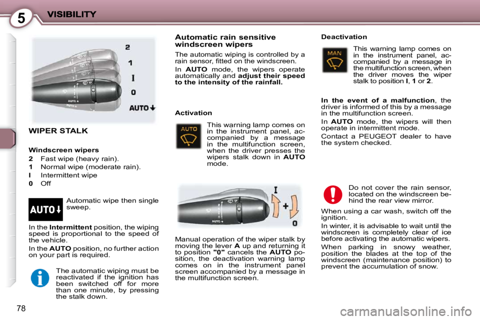 PEUGEOT 407 C 2010  Owners Manual 5
78
 WIPER STALK  
� �I�n� �t�h�e� � Intermittent � � �p�o�s�i�t�i�o�n�,� �t�h�e� �w�i�p�i�n�g� 
�s�p�e�e�d�  �i�s�  �p�r�o�p�o�r�t�i�o�n�a�l�  �t�o�  �t�h�e�  �s�p�e�e�d�  �o�f�  
�t�h�e� �v�e�h�i�c