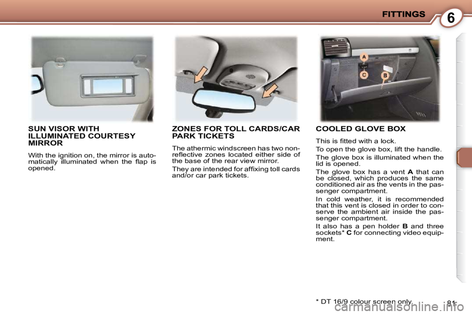 PEUGEOT 407 C 2010  Owners Manual 6
81
 SUN VISOR WITH ILLUMINATED COURTESY MIRROR 
� �W�i�t�h� �t�h�e� �i�g�n�i�t�i�o�n� �o�n�,� �t�h�e� �m�i�r�r�o�r� �i�s� �a�u�t�o�- 
�m�a�t�i�c�a�l�l�y�  �i�l�l�u�m�i�n�a�t�e�d�  �w�h�e�n�  �t�h�e�