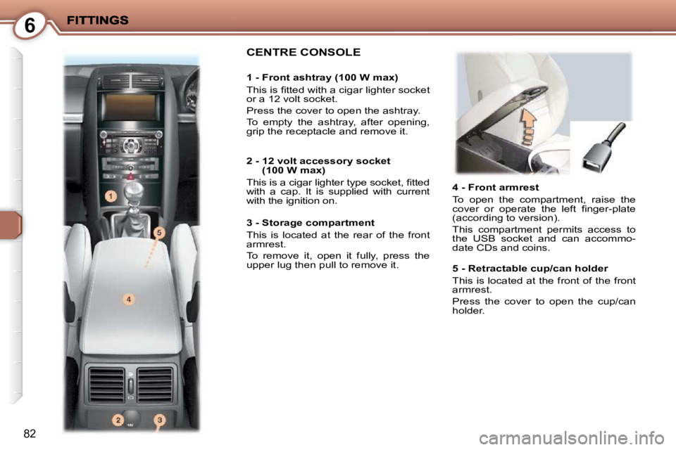 PEUGEOT 407 C 2010  Owners Manual 6
82
   4 - Front armrest  
� �T�o�  �o�p�e�n�  �t�h�e�  �c�o�m�p�a�r�t�m�e�n�t�,�  �r�a�i�s�e�  �t�h�e�  
�c�o�v�e�r�  �o�r�  �o�p�e�r�a�t�e�  �t�h�e�  �l�e�f�t�  �ﬁ� �n�g�e�r�-�p�l�a�t�e� 
�(�a�c�