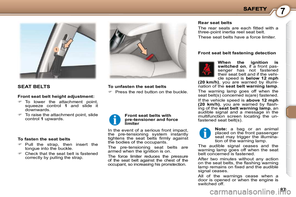 PEUGEOT 407 C 2010  Owners Manual 7
 SEAT BELTS  
  Front seat belt fastening detection 
  Front seat belts with  
pre-tensioner and force 
limiter 
� �I�n�  �t�h�e�  �e�v�e�n�t�  �o�f�  �a�  �s�e�r�i�o�u�s�  �f�r�o�n�t�  �i�m�p�a�c�t