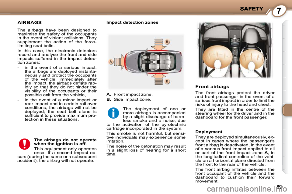 PEUGEOT 407 C 2010  Owners Manual 7
AIRBAGS 
� �T�h�e�  �a�i�r�b�a�g�s�  �h�a�v�e�  �b�e�e�n�  �d�e�s�i�g�n�e�d�  �t�o�  
�m�a�x�i�m�i�s�e�  �t�h�e�  �s�a�f�e�t�y�  �o�f�  �t�h�e�  �o�c�c�u�p�a�n�t�s� 
�i�n� �t�h�e� �e�v�e�n�t� �o�f� 