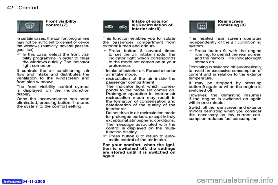 PEUGEOT 407 C 2005  Owners Manual �C�o�m�f�o�r�t�4�2 �-
�0�4�-�1�1�-�2�0�0�5
�4�3�C�o�m�f�o�r�t�-
�0�4�-�1�1�-�2�0�0�5
�F�r�o�n�t� �v�i�s�i�b�i�l�i�t�y�  
�c�o�n�t�r�o�l� �(�7�)
�I�n� �c�e�r�t�a�i�n� �c�a�s�e�s�,� �t�h�e� �c�o�m�f�o�r