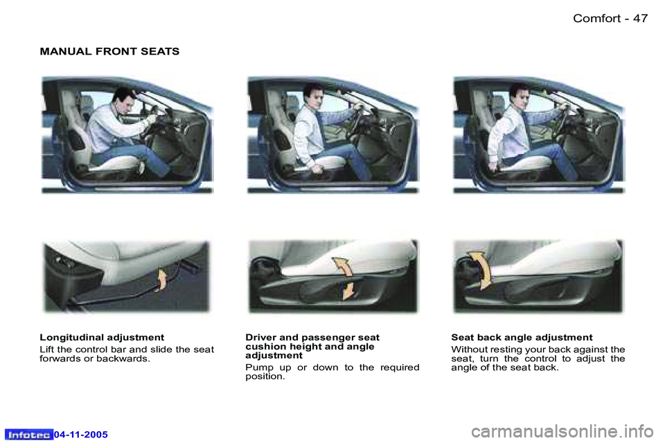 PEUGEOT 407 C 2005  Owners Manual �C�o�m�f�o�r�t�4�6 �-
�0�4�-�1�1�-�2�0�0�5
�4�7�C�o�m�f�o�r�t�-
�0�4�-�1�1�-�2�0�0�5
�M�A�N�U�A�L� �F�R�O�N�T� �S�E�A�T�S
�L�o�n�g�i�t�u�d�i�n�a�l� �a�d�j�u�s�t�m�e�n�t 
�L�i�f�t� �t�h�e� �c�o�n�t�r�o