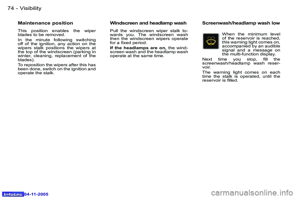 PEUGEOT 407 C 2005  Owners Manual �V�i�s�i�b�i�l�i�t�y�7�4 �-
�0�4�-�1�1�-�2�0�0�5
�7�5�V�i�s�i�b�i�l�i�t�y�-
�0�4�-�1�1�-�2�0�0�5
�M�a�i�n�t�e�n�a�n�c�e� �p�o�s�i�t�i�o�n
�T�h�i�s�  �p�o�s�i�t�i�o�n�  �e�n�a�b�l�e�s�  �t�h�e�  �w�i�p