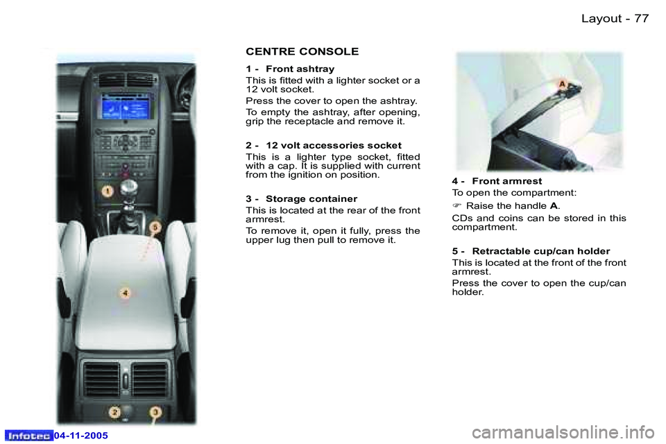 PEUGEOT 407 C 2005  Owners Manual �L�a�y�o�u�t�7�6 �-
�0�4�-�1�1�-�2�0�0�5
�7�7�L�a�y�o�u�t�-
�0�4�-�1�1�-�2�0�0�5
�4� �-�  �F�r�o�n�t� �a�r�m�r�e�s�t 
�T�o� �o�p�e�n� �t�h�e� �c�o�m�p�a�r�t�m�e�n�t�: 
�F�  �R�a�i�s�e� �t�h�e� �h�a�n�