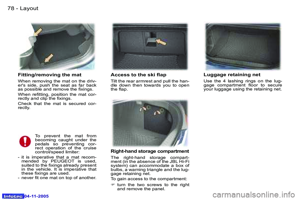 PEUGEOT 407 C 2005  Owners Manual �L�a�y�o�u�t�7�8 �-
�0�4�-�1�1�-�2�0�0�5
�F�i�t�t�i�n�g�/�r�e�m�o�v�i�n�g� �t�h�e� �m�a�t
�W�h�e�n�  �r�e�m�o�v�i�n�g�  �t�h�e�  �m�a�t�  �o�n�  �t�h�e�  �d�r�i�v�- 
�e�r�'�s�  �s�i�d�e�,�  �p�u�s