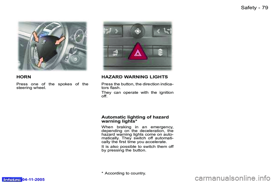PEUGEOT 407 C 2005  Owners Manual �7�9�S�a�f�e�t�y�-
�0�4�-�1�1�-�2�0�0�5
�H�O�R�N
�P�r�e�s�s�  �o�n�e�  �o�f�  �t�h�e�  �s�p�o�k�e�s�  �o�f�  �t�h�e�  
�s�t�e�e�r�i�n�g� �w�h�e�e�l�.� 
�H�A�Z�A�R�D� �W�A�R�N�I�N�G� �L�I�G�H�T�S
�P�r�