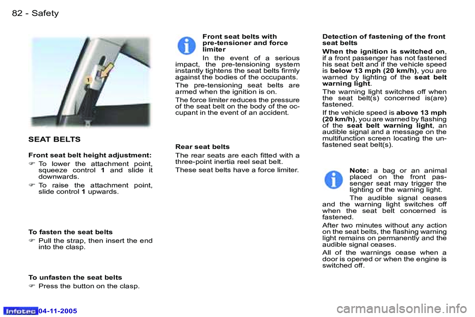 PEUGEOT 407 C 2005  Owners Manual �S�a�f�e�t�y�8�2 �-
�0�4�-�1�1�-�2�0�0�5
�8�3�S�a�f�e�t�y�-
�0�4�-�1�1�-�2�0�0�5
�S�E�A�T� �B�E�L�T�S
�F�r�o�n�t� �s�e�a�t� �b�e�l�t� �h�e�i�g�h�t� �a�d�j�u�s�t�m�e�n�t�: 
�F�  �T�o�  �l�o�w�e�r�  �t�