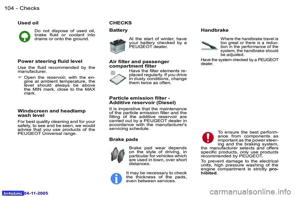 PEUGEOT 407 C DAG 2005  Owners Manual �1�0�4 �-
�0�4�-�1�1�-�2�0�0�5
�U�s�e�d� �o�i�l
�D�o�  �n�o�t�  �d�i�s�p�o�s�e�  �o�f�  �u�s�e�d�  �o�i�l�,�  
�b�r�a�k�e�  �l�u�i�d�  �o�r�  �c�o�o�l�a�n�t�  �i�n�t�o� 
�d�r�a�i�n�s� �o�r� �o�n�t�o� 