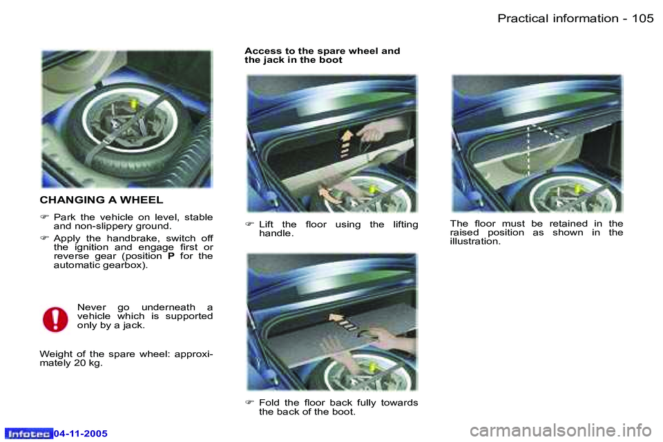 PEUGEOT 407 C DAG 2005  Owners Manual �1�0�5�P�r�a�c�t�i�c�a�l� �i�n�f�o�r�m�a�t�i�o�n�-
�0�4�-�1�1�-�2�0�0�5
�C�H�A�N�G�I�N�G� �A� �W�H�E�E�L
�F�  �P�a�r�k�  �t�h�e�  �v�e�h�i�c�l�e�  �o�n�  �l�e�v�e�l�,�  �s�t�a�b�l�e� 
�a�n�d� �n�o�n�-