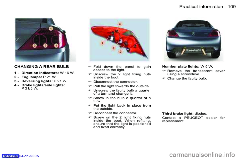 PEUGEOT 407 C DAG 2005  Owners Manual �P�r�a�c�t�i�c�a�l� �i�n�f�o�r�m�a�t�i�o�n�1�0�8 �-
�0�4�-�1�1�-�2�0�0�5
�1�0�9�P�r�a�c�t�i�c�a�l� �i�n�f�o�r�m�a�t�i�o�n�-
�0�4�-�1�1�-�2�0�0�5
�C�H�A�N�G�I�N�G� �A� �R�E�A�R� �B�U�L�B
�1� �-�  �D�i�