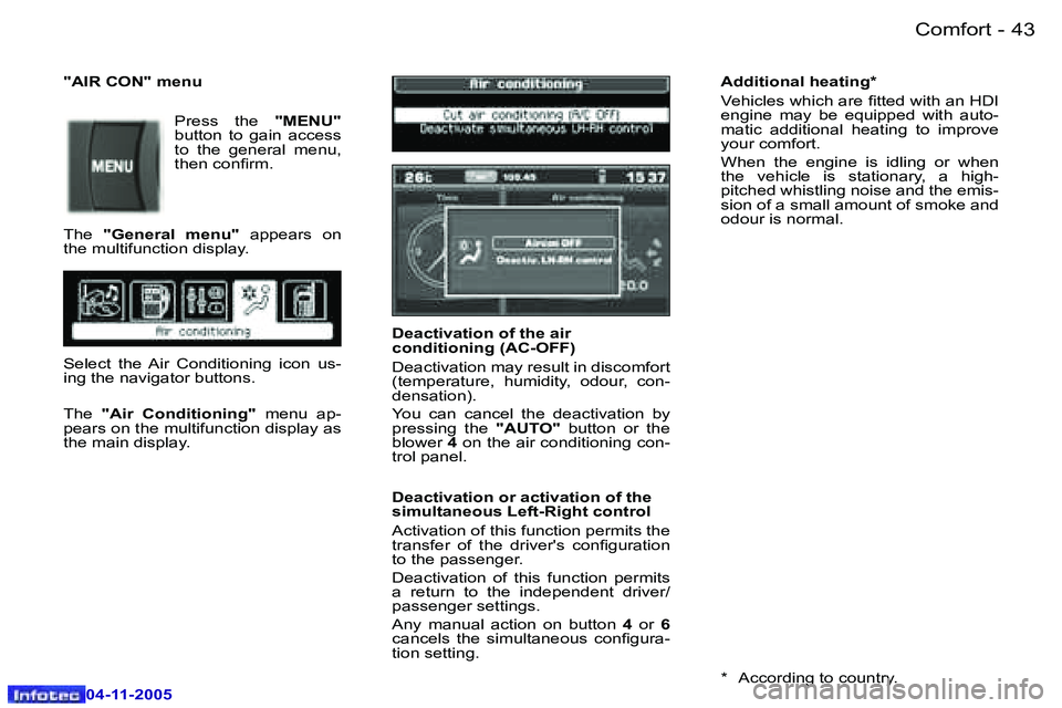 PEUGEOT 407 C DAG 2005  Owners Manual �4�2 �-
�0�4�-�1�1�-�2�0�0�5
�4�3
�-
�0�4�-�1�1�-�2�0�0�5
�D�e�a�c�t�i�v�a�t�i�o�n� �o�f� �t�h�e� �a�i�r�  
�c�o�n�d�i�t�i�o�n�i�n�g� �(�A�C�-�O�F�F�) 
�D�e�a�c�t�i�v�a�t�i�o�n� �m�a�y� �r�e�s�u�l�t� 