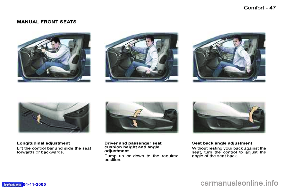 PEUGEOT 407 C DAG 2005  Owners Manual �4�6 �-
�0�4�-�1�1�-�2�0�0�5
�4�7
�-
�0�4�-�1�1�-�2�0�0�5
�M�A�N�U�A�L� �F�R�O�N�T� �S�E�A�T�S
�L�o�n�g�i�t�u�d�i�n�a�l� �a�d�j�u�s�t�m�e�n�t 
�L�i�f�t� �t�h�e� �c�o�n�t�r�o�l� �b�a�r� �a�n�d� �s�l�i�