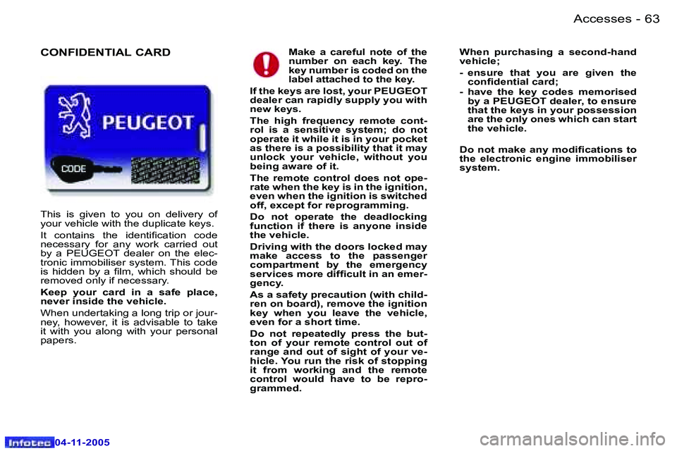 PEUGEOT 407 C DAG 2005  Owners Manual �6�2 �-
�0�4�-�1�1�-�2�0�0�5
�6�3
�-
�0�4�-�1�1�-�2�0�0�5
�M�a�k�e�  �a�  �c�a�r�e�f�u�l�  �n�o�t�e�  �o�f�  �t�h�e�  
�n�u�m�b�e�r�  �o�n�  �e�a�c�h�  �k�e�y�.�  �T�h�e� 
�k�e�y� �n�u�m�b�e�r� �i�s� 