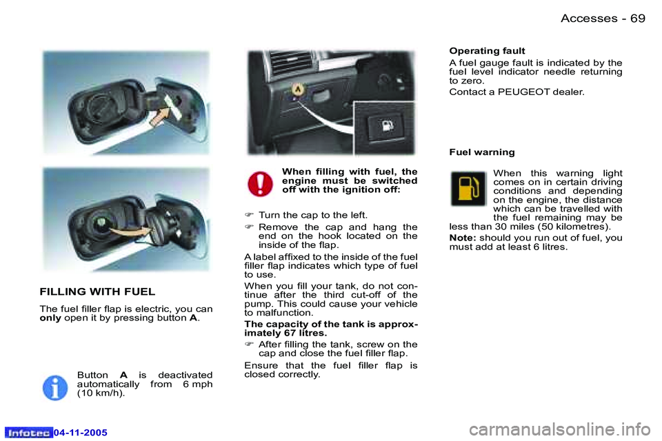 PEUGEOT 407 C DAG 2005  Owners Manual �6�8 �-
�0�4�-�1�1�-�2�0�0�5
�6�9
�-
�0�4�-�1�1�-�2�0�0�5
�F�I�L�L�I�N�G� �W�I�T�H� �F�U�E�L
�T�h�e� �f�u�e�l� �i�l�l�e�r� �l�a�p� �i�s� �e�l�e�c�t�r�i�c�,� �y�o�u� �c�a�n�  
�o�n�l�y� 
�o�p�e�n� �i�t